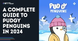 A Complete Guide to Pudgy Penguins in 2024