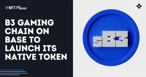 B3 Gaming Chain to Launch its Native Token, Coming Soon